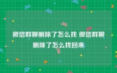 微信群聊删除了怎么找 微信群聊删除了怎么找回来