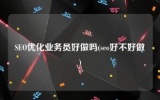 SEO优化业务员好做吗(seo好不好做)