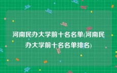 河南民办大学前十名名单(河南民办大学前十名名单排名)