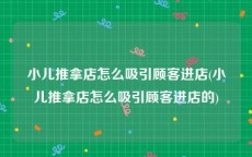 小儿推拿店怎么吸引顾客进店(小儿推拿店怎么吸引顾客进店的)