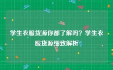 学生衣服货源你都了解吗？学生衣服货源细致解析