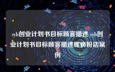 syb创业计划书目标顾客描述 syb创业计划书目标顾客描述螺蛳粉店案例