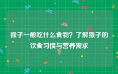 猴子一般吃什么食物？了解猴子的饮食习惯与营养需求