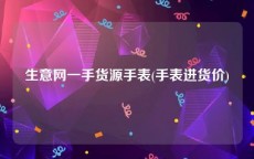 生意网一手货源手表(手表进货价)