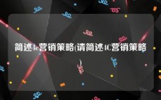 简述4c营销策略(请简述4C营销策略)