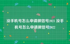 没手机号怎么申请微信号2021 没手机号怎么申请微信号2022