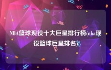 NBA篮球现役十大巨星排行榜(nba现役篮球巨星排名)