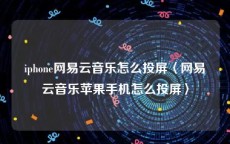 iphone网易云音乐怎么投屏〈网易云音乐苹果手机怎么投屏〉