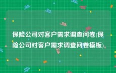 保险公司对客户需求调查问卷(保险公司对客户需求调查问卷模板)