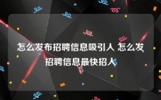 怎么发布招聘信息吸引人 怎么发招聘信息最快招人