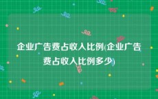 企业广告费占收入比例(企业广告费占收入比例多少)