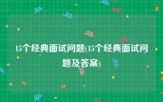 15个经典面试问题(15个经典面试问题及答案)