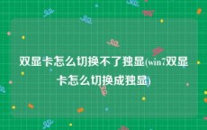 双显卡怎么切换不了独显(win7双显卡怎么切换成独显)