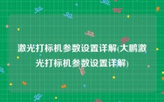 激光打标机参数设置详解(大鹏激光打标机参数设置详解)