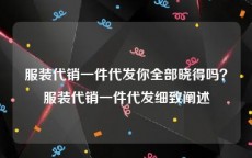 服装代销一件代发你全部晓得吗？服装代销一件代发细致阐述