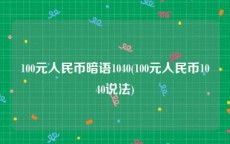 100元人民币暗语1040(100元人民币1040说法)