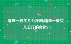 睡袋一般买几公斤的(睡袋一般买几公斤的合适)