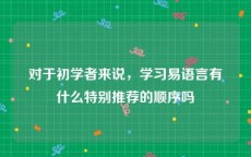 对于初学者来说，学习易语言有什么特别推荐的顺序吗