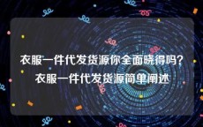 衣服一件代发货源你全面晓得吗？衣服一件代发货源简单阐述