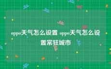 oppo天气怎么设置 oppo天气怎么设置常驻城市