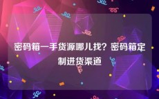 密码箱一手货源哪儿找？密码箱定制进货渠道