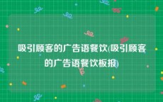 吸引顾客的广告语餐饮(吸引顾客的广告语餐饮板报)