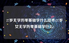 27岁无学历零基础学什么技术(27岁女无学历零基础学什么)