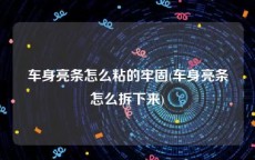 车身亮条怎么粘的牢固(车身亮条怎么拆下来)