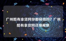 广州酷有拿货网你都晓得吗？广州酷有拿货网详细阐明