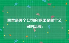 飘柔是哪个公司的(飘柔是哪个公司的品牌)