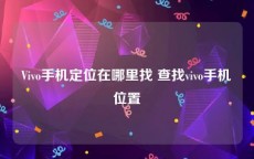 Vivo手机定位在哪里找 查找vivo手机位置