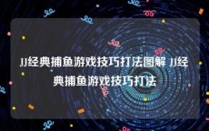 JJ经典捕鱼游戏技巧打法图解 JJ经典捕鱼游戏技巧打法