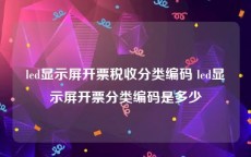 led显示屏开票税收分类编码 led显示屏开票分类编码是多少