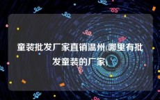 童装批发厂家直销温州(哪里有批发童装的厂家)