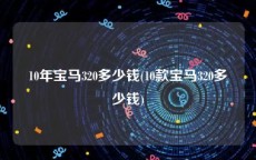 10年宝马320多少钱(10款宝马320多少钱)