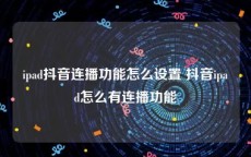 ipad抖音连播功能怎么设置 抖音ipad怎么有连播功能