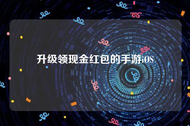 升级领现金红包的手游iOS