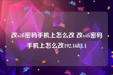 改wifi密码手机上怎么改 改wifi密码手机上怎么改192.168.1.1