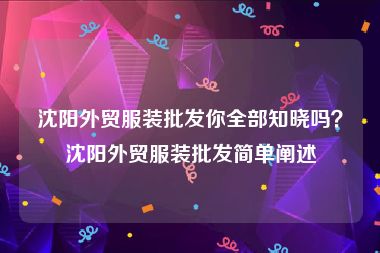 沈阳外贸服装批发你全部知晓吗？沈阳外贸服装批发简单阐述