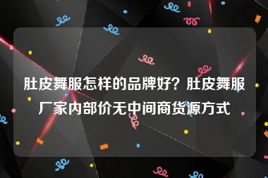 肚皮舞服怎样的品牌好？肚皮舞服厂家内部价无中间商货源方式