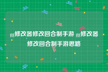 gg修改器修改回合制手游 gg修改器修改回合制手游思路