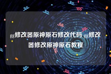 gg修改器原神原石修改代码 gg修改器修改原神原石教程