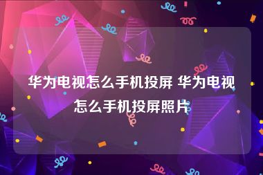 华为电视怎么手机投屏 华为电视怎么手机投屏照片