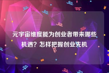 元宇宙维度能为创业者带来哪些机遇？怎样把握创业先机