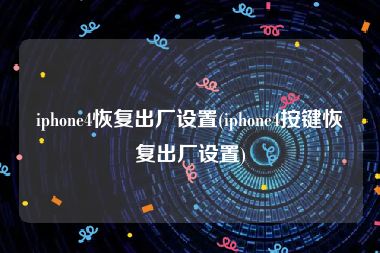 iphone4恢复出厂设置(iphone4按键恢复出厂设置)