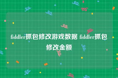 fiddler抓包修改游戏数据 fiddler抓包修改金额