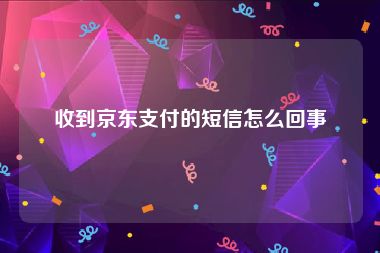 收到京东支付的短信怎么回事