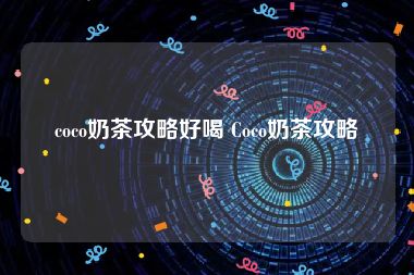 coco奶茶攻略好喝 Coco奶茶攻略