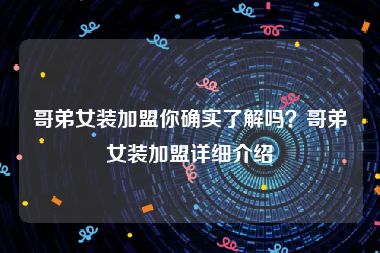 哥弟女装加盟你确实了解吗？哥弟女装加盟详细介绍