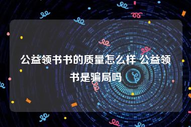 公益领书书的质量怎么样 公益领书是骗局吗